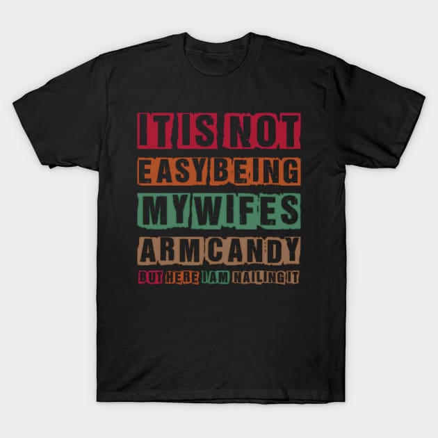 It's Not Easy Being My Wife's Arm Candy Funny T-Shirt by masterpiecesai